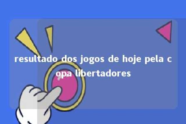 resultado dos jogos de hoje pela copa libertadores 