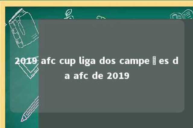 2019 afc cup liga dos campeões da afc de 2019 