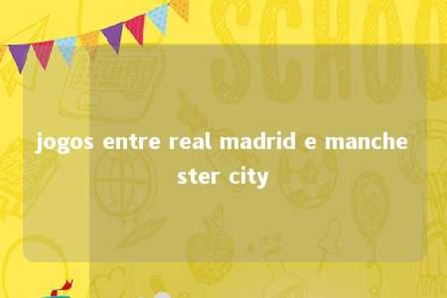 jogos entre real madrid e manchester city 