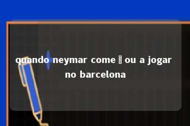 quando neymar começou a jogar no barcelona 