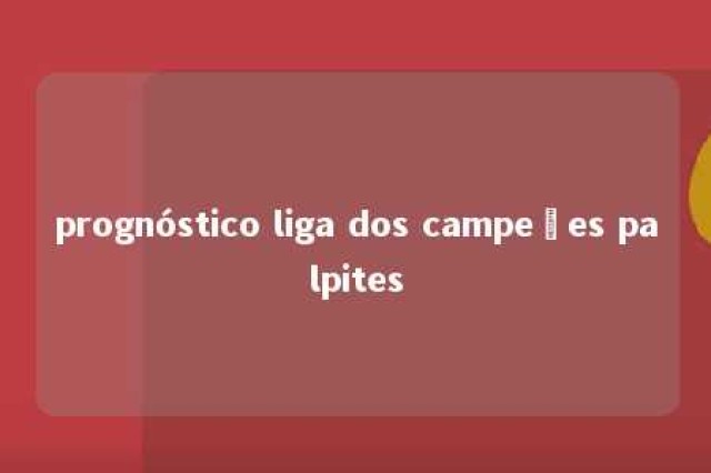 prognóstico liga dos campeões palpites 