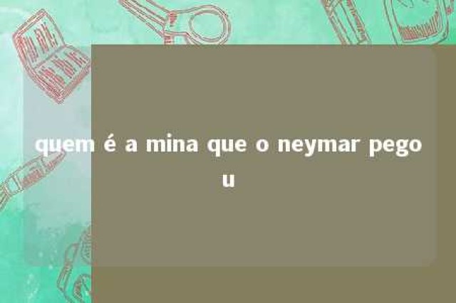 quem é a mina que o neymar pegou 