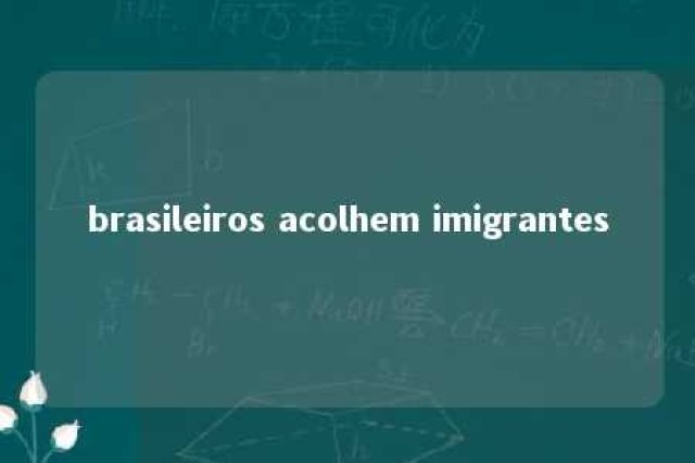 brasileiros acolhem imigrantes 