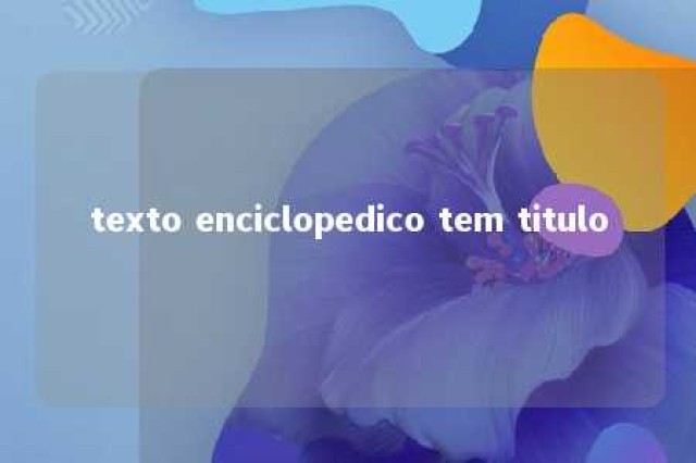 texto enciclopedico tem titulo 