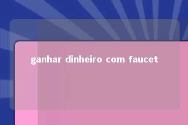 ganhar dinheiro com faucet 