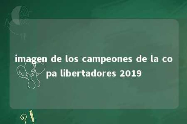 imagen de los campeones de la copa libertadores 2019 