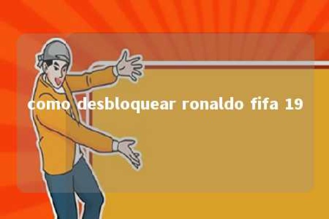 como desbloquear ronaldo fifa 19 