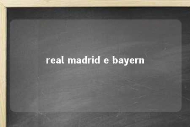 real madrid e bayern 