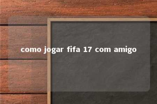 como jogar fifa 17 com amigo 