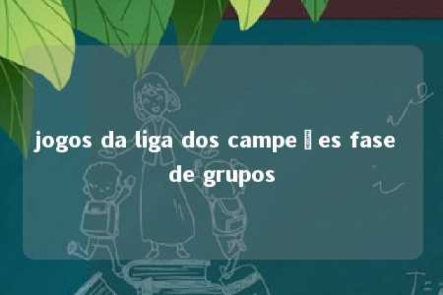 jogos da liga dos campeões fase de grupos 