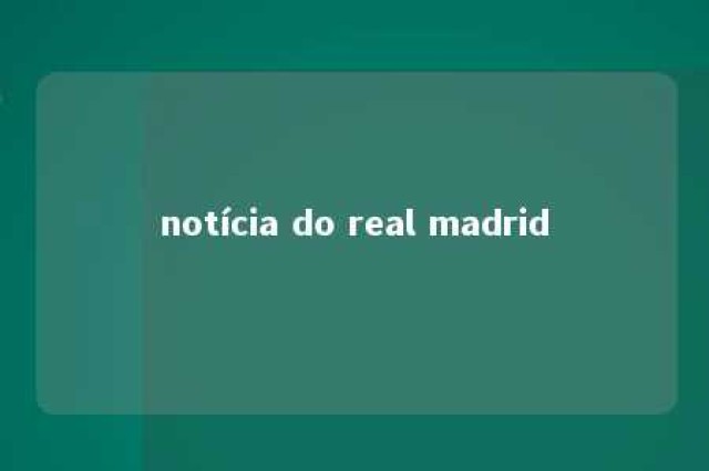 notícia do real madrid 