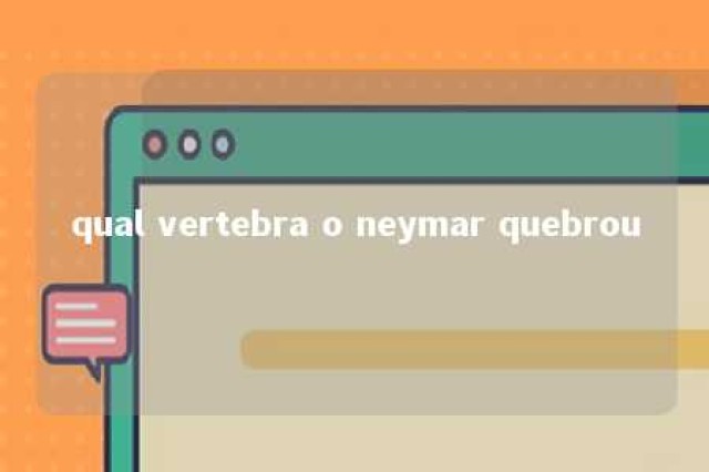 qual vertebra o neymar quebrou 