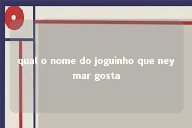 qual o nome do joguinho que neymar gosta 