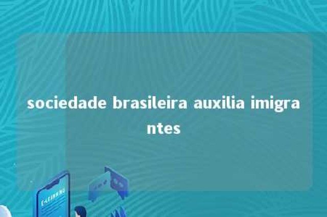 sociedade brasileira auxilia imigrantes 