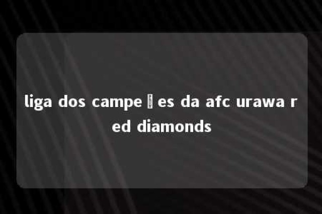 liga dos campeões da afc urawa red diamonds 