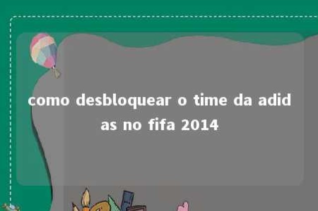 como desbloquear o time da adidas no fifa 2014 