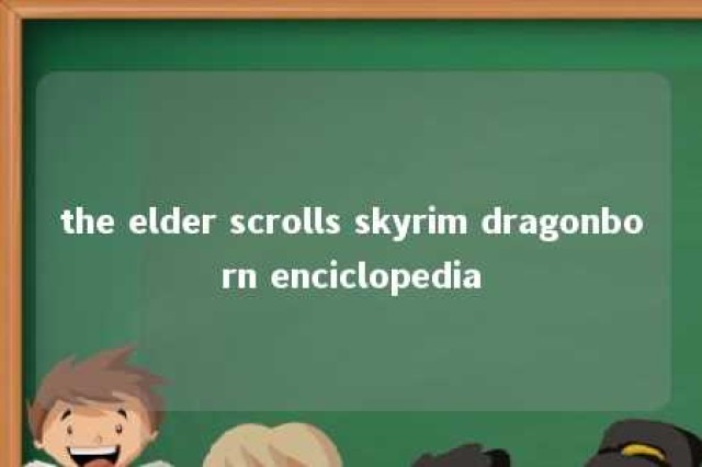 the elder scrolls skyrim dragonborn enciclopedia 