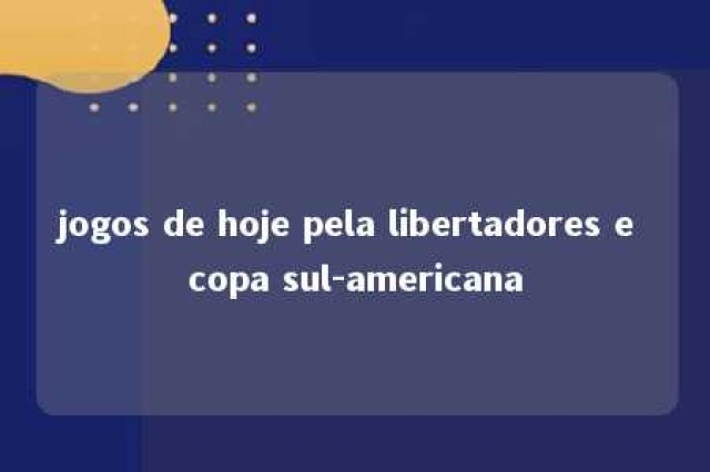 jogos de hoje pela libertadores e copa sul-americana 