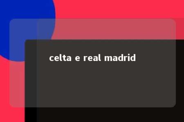 celta e real madrid 