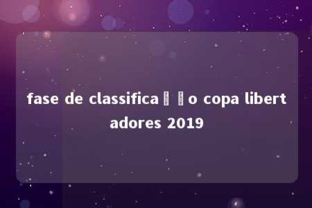 fase de classificação copa libertadores 2019 