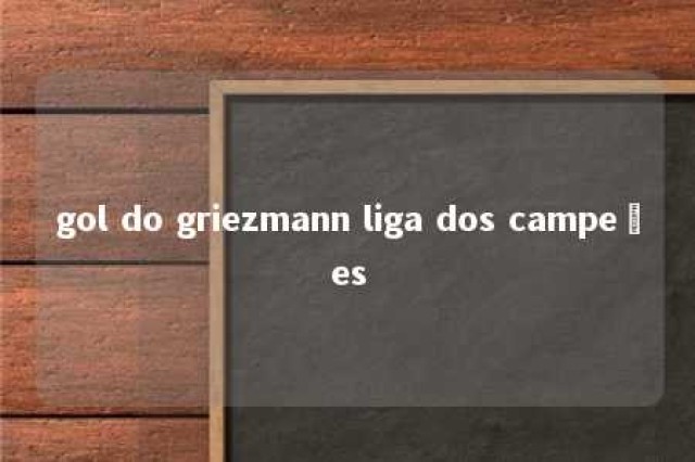 gol do griezmann liga dos campeões 