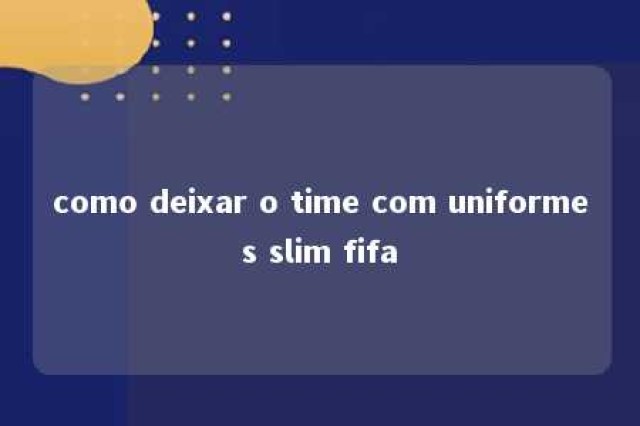 como deixar o time com uniformes slim fifa 