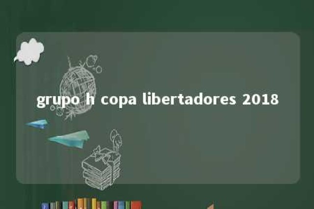 grupo h copa libertadores 2018 