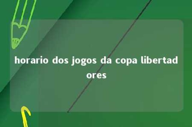 horario dos jogos da copa libertadores 