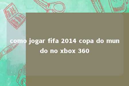 como jogar fifa 2014 copa do mundo no xbox 360