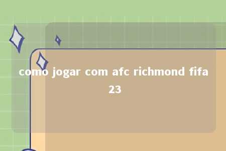 como jogar com afc richmond fifa 23