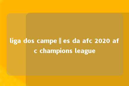 liga dos campeões da afc 2020 afc champions league